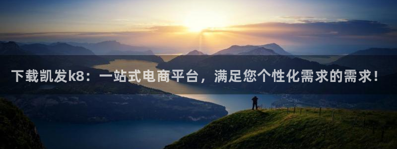 jdb电子游戏攻略：下载凯发k8：一站式电商平台，满足您个性化需求的需求！