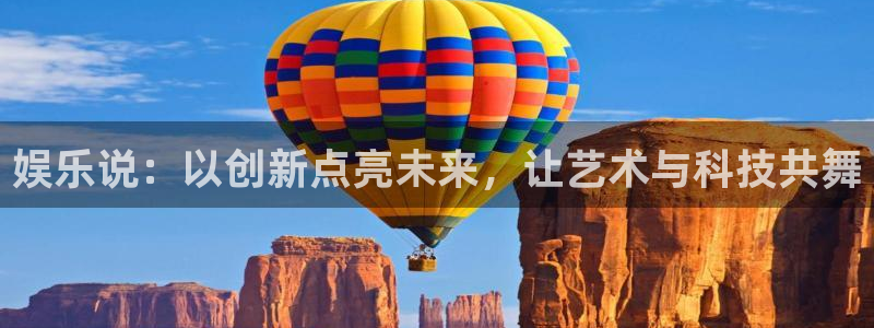 jdb电子游戏有人赢吗：娱乐说：以创新点亮未来，让艺术与科技共舞