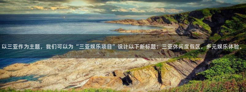 jdb电子飞鸟派对：以三亚作为主题，我们可以为“三亚娱乐项目”设计以下新标题：三亚休闲度假区，多元娱乐体验。