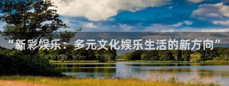 jdb电子首页平台：“新彩娱乐：多元文化娱乐生活的新方向”