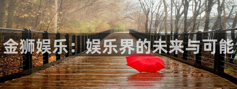 jdb电子游戏官方网站：金狮娱乐：娱乐界的未来与可能