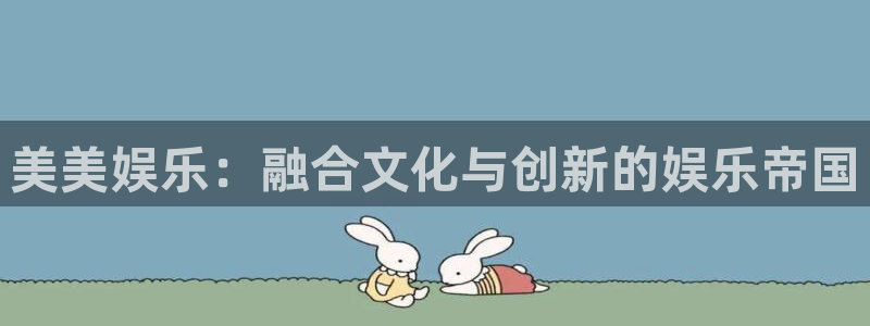 jdb电子app下载：美美娱乐：融合文化与创新的娱乐帝国