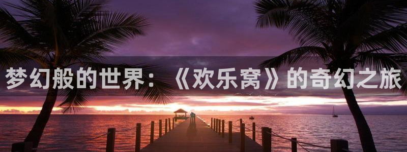 jdb夺宝电子gaming：梦幻般的世界：《欢乐窝》的奇幻之旅