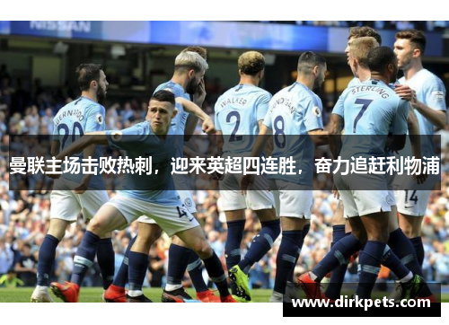 曼联主场击败热刺，迎来英超四连胜，奋力追赶利物浦