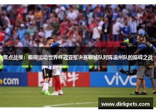 焦点战报：极限运动世界杯冠亚军决赛聊城队对阵温州队的巅峰之战